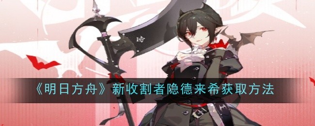 《明日方舟》新收割者隐德来希获取方法
