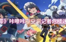 《绝区零》咔嚓咔嚓空洞记者危楼迷踪攻略