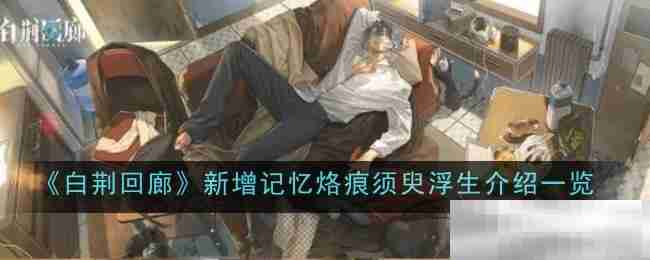 《白荆回廊》新增记忆烙痕须臾浮生介绍一览