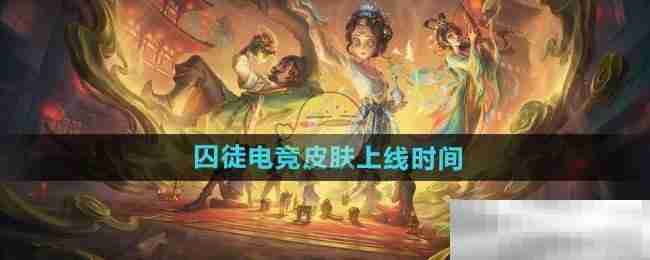 《第五人格》囚徒电竞皮肤上线时间