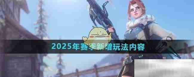 《守望先锋》2025年赛季新增玩法内容