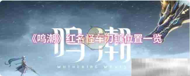 《鸣潮》红名怪车刃镰位置一览