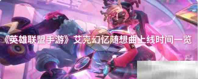 《英雄联盟手游》艾克幻忆随想曲上线时间一览