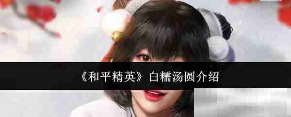 《和平精英》白糯汤圆介绍