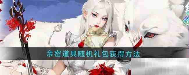 《江湖如梦》亲密道具随机礼包获得方法