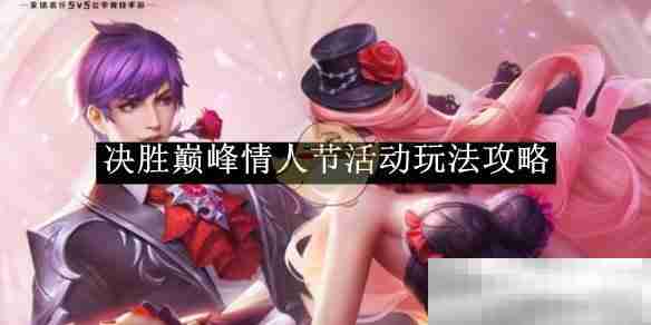 《决胜巅峰》情人节活动玩法攻略