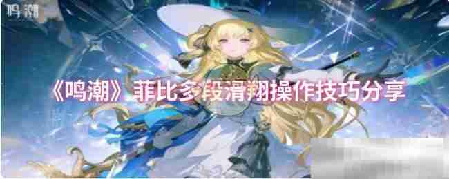 《鸣潮》菲比多段滑翔操作技巧分享