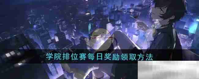 《龙族：卡塞尔之门》学院排位赛每日奖励领取方法