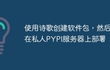 使用诗歌创建软件包，然后在私人PYPI服务器上部署