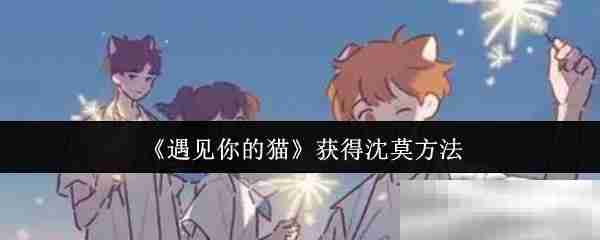 《遇见你的猫》获得沈莫方法
