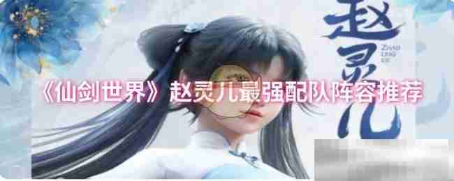 《仙剑世界》赵灵儿最强配队阵容推荐