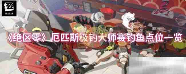 《绝区零》厄匹斯极钓大师赛钓鱼点位一览