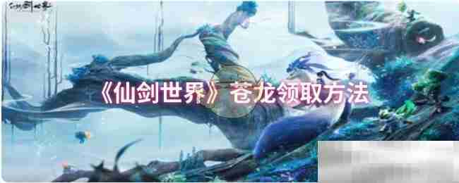 《仙剑世界》苍龙领取方法