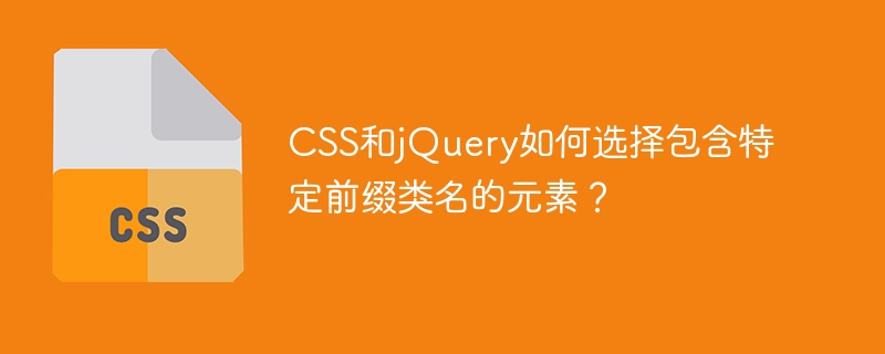 css和jquery如何选择包含特定前缀类名的元素？