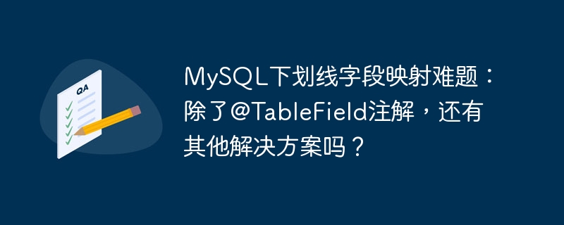 mysql下划线字段映射难题：除了@tablefield注解，还有其他解决方案吗？