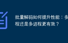 批量解码如何提升性能：多线程还是多进程更有效？