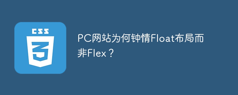 PC网站为何钟情Float布局而非Flex？