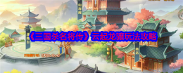 《三国杀名将传》云起龙骧玩法攻略