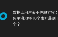 数据库用户表不停服扩容：如何平滑地将10个表扩展到100个？
