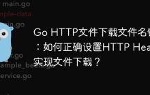 Go HTTP文件下载文件名错乱：如何正确设置HTTP Header实现文件下载？