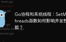 Go协程和系统线程：SetMaxThreads函数如何影响并发性能？