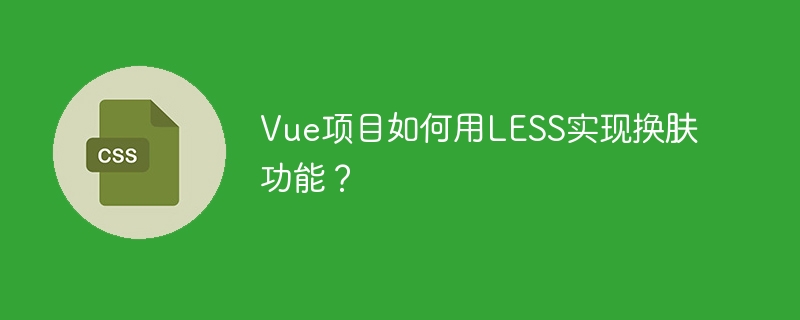 vue项目如何用less实现换肤功能？