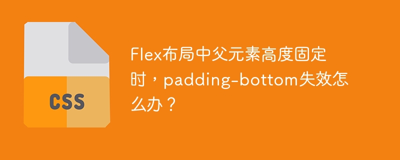flex布局中父元素高度固定时，padding-bottom失效怎么办？