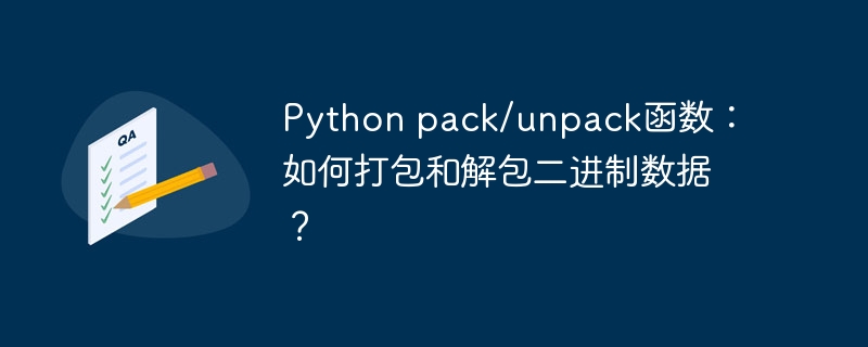 python pack/unpack函数：如何打包和解包二进制数据？