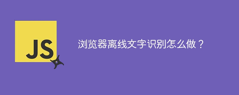 浏览器离线文字识别怎么做?