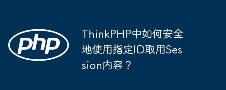 thinkphp中如何安全地使用指定id取用session内容?