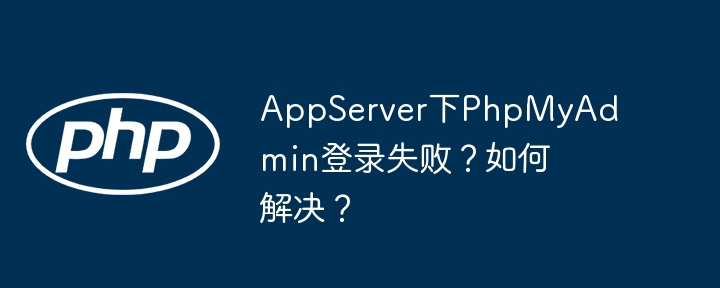 appserver下phpmyadmin登录失败?如何解决?