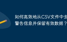 如何高效地从CSV文件中去除警告信息并保留有效数据？