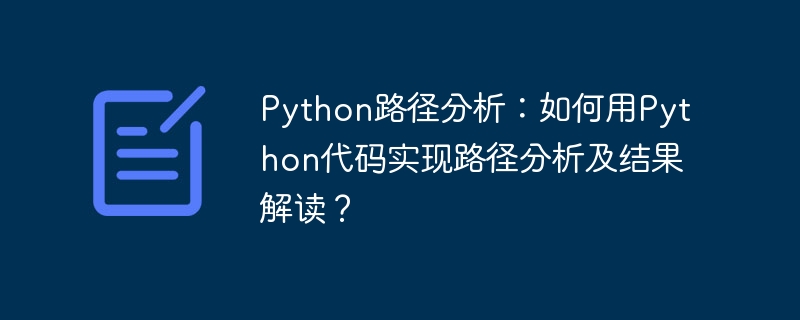 python路径分析：如何用python代码实现路径分析及结果解读？