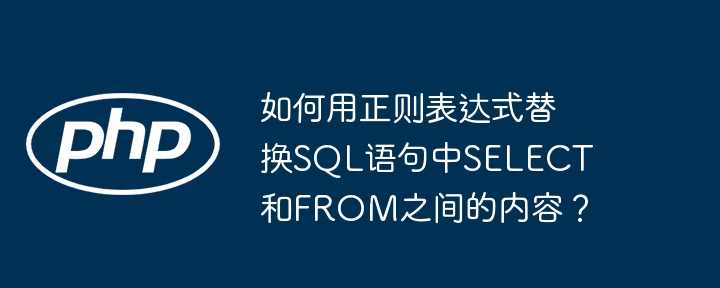 如何用正则表达式替换sql语句中select和from之间的内容？