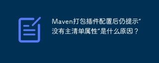 Maven打包插件配置后仍提示“没有主清单属性”是什么原因？