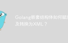 Golang嵌套结构体如何赋值及转换为XML？