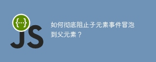 如何彻底阻止子元素事件冒泡到父元素？
