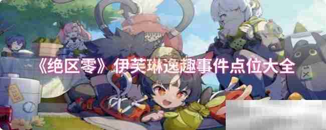 《绝区零》伊芙琳逸趣事件点位大全