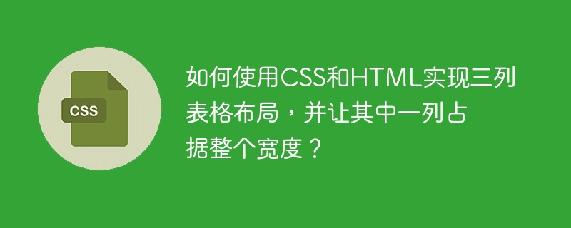 如何使用css和html实现三列表格布局，并让其中一列占据整个宽度？