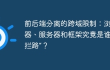 前后端分离的跨域限制：浏览器、服务器和框架究竟是谁在“拦路”？