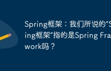 Spring框架：我们所说的“Spring框架”指的是Spring Framework吗？