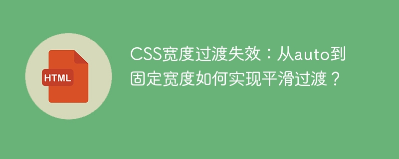 CSS宽度过渡失效：从auto到固定宽度如何实现平滑过渡？

