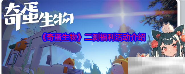 《奇蛋生物》二测福利活动介绍