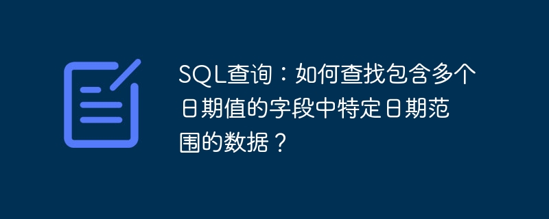 sql查询：如何查找包含多个日期值的字段中特定日期范围的数据？