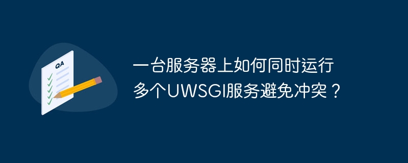 一台服务器上如何同时运行多个uwsgi服务避免冲突？
