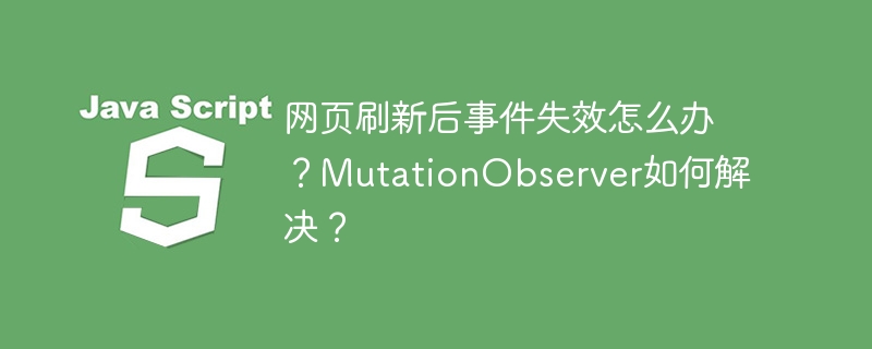 网页刷新后事件失效怎么办？mutationobserver如何解决？
