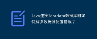 Java连接Teradata数据库时如何解决数据源配置错误？