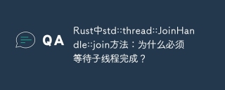 rust中std::thread::joinhandle::join方法:为什么必须等待子线程完成?