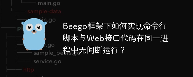 beego框架下如何实现命令行脚本与web接口代码在同一进程中无间断运行?