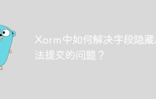 Xorm中如何解决字段隐藏后无法提交的问题？